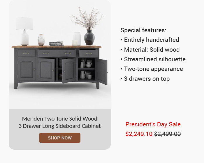  Meriden Two Tone Solid Wood 3 Drawer Long Sideboard Cabinet ERGENY Special features: « Entirely handcrafted « Material: Solid wood « Streamlined silhouette + Two-tone appearance + 3 drawers on top President's Day Sale $2,249.10 $2:499.00 