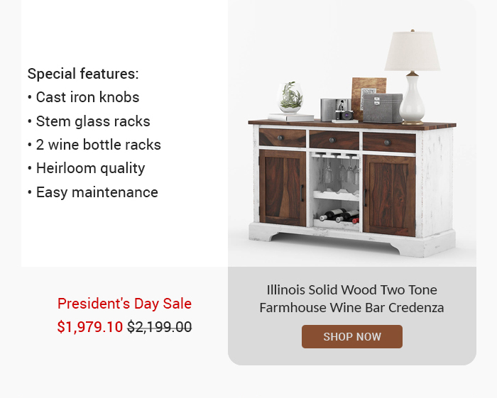 Special features: « Cast iron knobs + Stem glass racks + 2 wine bottle racks * Heirloom quality + Easy maintenance President's Day Sale $1,979.10 $2,199.00 lllinois Solid Wood Two Tone Farmhouse Wine Bar Credenza RGN 