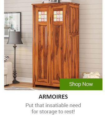  Ere ARMOIRES Put that insatiable need for storage to rest! 