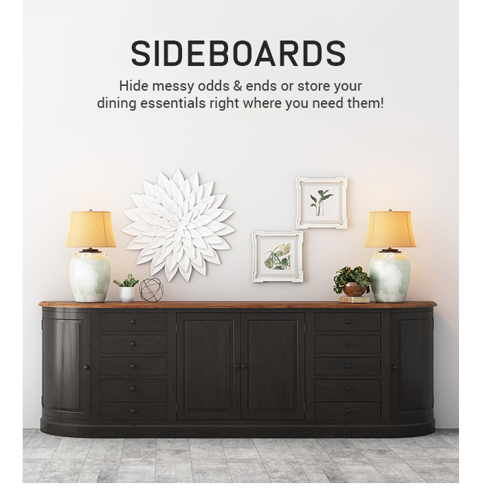 SIDEBOARDS Hide messy odds ends or store your dining essentials right where you need them! 