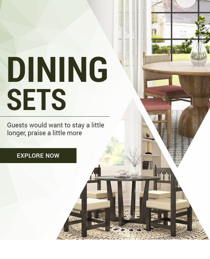  DINING SETS Guests would want to stay a little longer, praise a little more EXPLORE NOW 