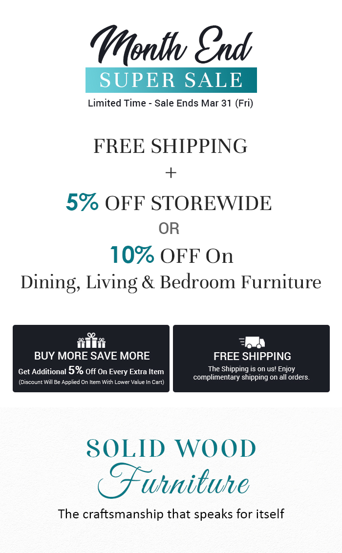 Wontty End Limited Time - Sale Ends Mar 31 Fri FREE SHIPPING 5% OFF STOREWIDE OR 10% OFF On Dining, Living Bedroom Furniture 2 . L E. BUY MORE SAVE MORE FREE SHIPPING o Qe on us ST, S i SOLID WOOD winitwe The craftsmanship that speaks for itself 